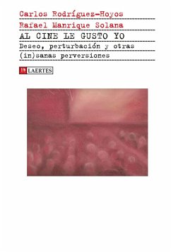 Al cine le gusto yo : deseo, perturbaciones y otras in-sanas perversiones - Manrique Solana, Rafael; Rodríguez Hoyos, Carlos