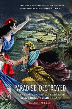 Paradise Destroyed: Catastrophe and Citizenship in the French Caribbean - Church, Christopher M.