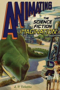Animating the Science Fiction Imagination - Telotte, J P