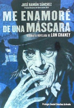 Me enamore de una mascara : biografía novelada de Lon Chaney - Sánchez, José Ramón