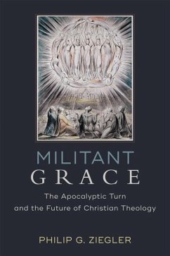 Militant Grace: The Apocalyptic Turn and the Future of Christian Theology - Ziegler, Philip G.