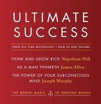 Ultimate Success Featuring: Think and Grow Rich, as a Man Thinketh, and the Power of Your Subconscious Mind: The Mental Magic to Creating Wealth
