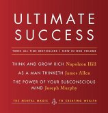 Ultimate Success Featuring: Think and Grow Rich, as a Man Thinketh, and the Power of Your Subconscious Mind: The Mental Magic to Creating Wealth