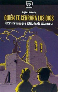 Quién te cerrerará los ojos : historias de arraigo y soledad en la España rural - Mendoza Benavente, Virginia