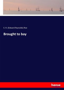 Brought to bay - Roe, Edward R.