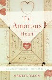 The Amorous Heart: An Unconventional History of Love