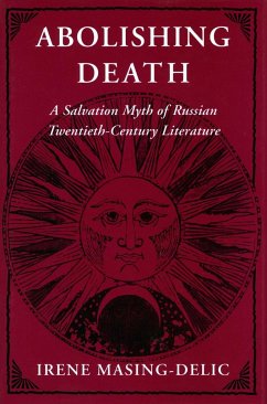 Abolishing Death: A Salvation Myth of Russian Twentieth-Century Literature - Masing-Delic, Irene