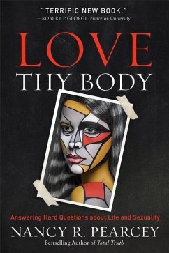 Love Thy Body - Pearcey, Nancy R.
