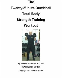 The Twenty-Minute Dumbbell Total Body Strength Training Workout (eBook, ePUB) - O'Dell, Danny