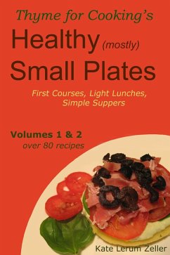 Healthy Small Plates, Volumes 1 & 2: First Courses, Light Lunches, Simple Suppers (eBook, ePUB) - Zeller, Kate