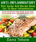 Anti-Inflammatory Diet Guide And Recipe Book: Eat To Beat Inflammation : Stop Arthritis Pain Now With Easy To Follow Anti-Inflammatory Diet (eBook, ePUB)