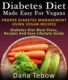 Diet Made Easy For Vegans: Proper Diabetes Management Using Vegan Recipes : Diabetes Diet Meal Plans, Recipes And Easy Lifestyle Guide (eBook, ePUB)