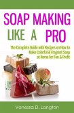 Soap Making Like A Pro: The Complete Guide with Recipes on How to Make Colorful & Fragrant Soap at Home for Fun & Profit (eBook, ePUB) Soap Making Like A Pro: The Complete Guide with Recipes on How to Make Colorful & Fragrant Soap at Home for Fun & Profit (eBook, ePUB)