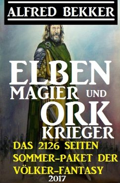 Elben-Magier und Ork-Krieger: Das 2126 Seiten Sommer-Paket der Völker-Fantasy 2017 (eBook, ePUB) - Bekker, Alfred