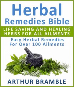 Herbal Remedies Bible: Life Saving And Healing Herbs For All Ailments : Easy Herbal Remedies For Over 100 Ailments (eBook, ePUB) Cover Herbal Remedies Bible: Life Saving And Healing Herbs For All Ailments : Easy Herbal Remedies For Over 100 Ailments (eBook, ePUB)