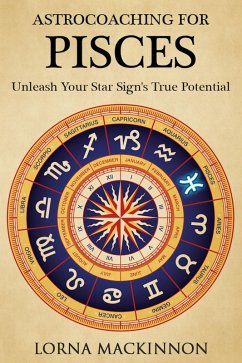 AstroCoaching For Pisces - Unleash Your Star Sign's True Potential (AstroCoaching - Unleash Your Star Sign's True Potential, #2) (eBook, ePUB) - Mackinnon, Lorna