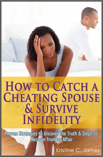 How to Catch a Cheating Spouse & Survive Infidelity: Proven Strategies to Uncover the Truth & Steps to Recover from an Affair (eBook, ePUB) How to Catch a Cheating Spouse & Survive Infidelity: Proven Strategies to Uncover the Truth & Steps to Recover from an Affair (eBook, ePUB)