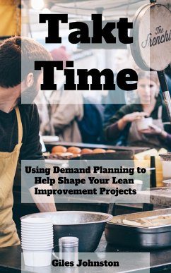 Takt Time: Using Demand Planning to Help Shape Your Lean Improvement Projects (eBook, ePUB) - Johnston, Giles