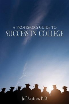 A Professor's Guide to Success in College - Anstine, Jeff