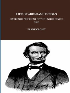 LIFE OF ABRAHAM LINCOLN, SIXTEENTH PRESIDENT OF THE UNITED STATES. (1865) - Crosby, Frank