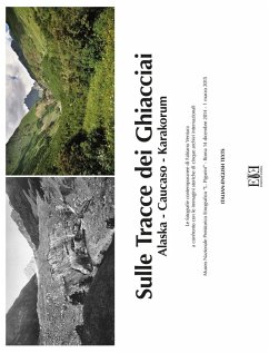 Cover Sulle tracce dei ghiacciai. Alaska-Caucaso-Karakorum. Le fotografie contemporanee di Fabiano Ventura a confronto con le immagini storiche di cinque archivi internazionale (Roma, 14 dicembre 2014-1 marzo 2015). Ediz. italiana e inglese