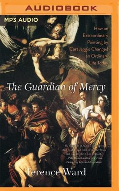 The Guardian of Mercy: How an Extraordinary Painting by Caravaggio Changed an Ordinary Life Today - Ward, Terence