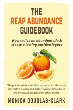 The Reap Abundance Guidebook: How to Live an Abundant Life & Create a Lasting Positive Legacy Volume 1 - Douglas-Clark, Monica