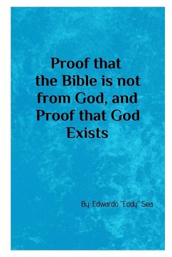 Proof that the Bible is not from God, & Proof that God Exists - Sea, Edwardo "Eddy"