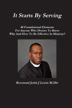 It Starts By Serving 40 Foundational Elements For Anyone Who Desires To Know Why And How To Be Effective In Ministry? - Lewis, Jeritt