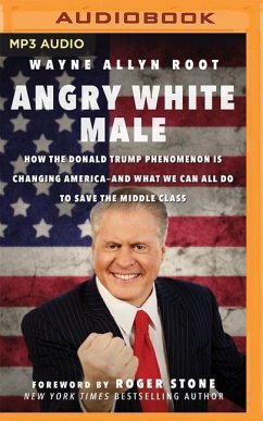 Angry White Male: How the Donald Trump Phenomenon Is Changing America--And What We Can All Do to Save the Middle Class - Root, Wayne Allyn