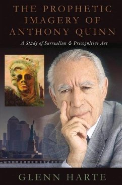 The Prophetic Imagery of Anthony Quinn: A Study of Surrealism and Precognitive Art Volume 1 - Harte, Glenn