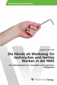 Die Hände als Werkzeug für technisches und textiles Werken in der NMS - Hofer-Rundl, Angelika