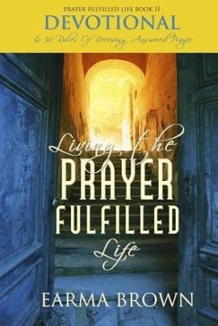 Living The Prayer Fulfilled Life Devotional: 30 Rules Of Receiving Answered Prayer - Brown, Earma