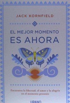 El mejor momento es ahora : encuentra la libertad, el amor y la alegría en el momento presente - Kornfield, Jack