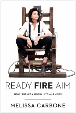 Ready, Fire, Aim: How I Turned a Hobby Into an Empire - Carbone, Melissa