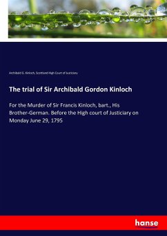 The trial of Sir Archibald Gordon Kinloch