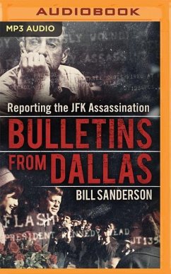 Bulletins from Dallas: Reporting the JFK Assassination - Sanderson, Bill