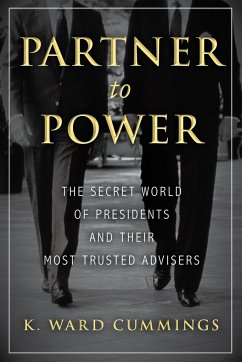 Partner to Power: The Secret World of Presidents and Their Most Trusted Advisers - Cummings, K. Ward