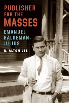 Publisher for the Masses, Emanuel Haldeman-Julius - Lee, R Alton