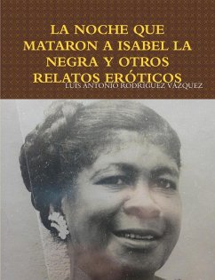 LA NOCHE QUE MATARON A ISABEL LA NEGRA Y OTROS RELATOS ERÓTICOS - Rodríguez Vázquez, Luis Antonio