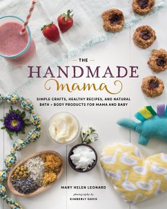 The Handmade Mama: Simple Crafts, Healthy Recipes, and Natural Bath + Body Products for Mama and Baby - Leonard, Mary Helen