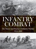 Infantry Combat: The Theory and Practice of Infantry Warfare 1914-2000