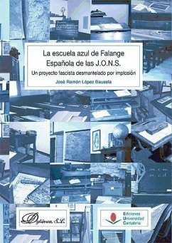 La escuela azul de Falange Española de las J.O.N.S. : un proyecto fascista desmantelado por implosión - López Bausela, José Ramón