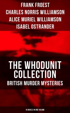 The Whodunit Collection: British Murder Mysteries (15 Novels in One Volume) (eBook, ePUB) - Froest, Frank; Williamson, Charles Norris; Williamson, Alice Muriel; Ostrander, Isabel