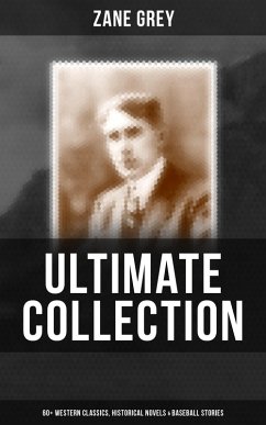Cover Zane Grey - Ultimate Collection: 60+ Western Classics, Historical Novels & Baseball Stories (eBook, ePUB)