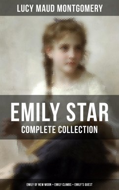 EMILY STAR - Complete Collection: Emily of New Moon + Emily Climbs + Emily's Quest (eBook, ePUB) - Montgomery, Lucy Maud