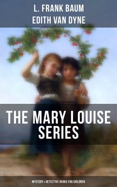 THE MARY LOUISE SERIES (Mystery & Detective Books for Children) (eBook, ePUB) - Baum, L. Frank; Dyne, Edith Van