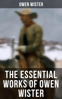 The Essential Works of Owen Wister (eBook, ePUB) - Wister, Owen