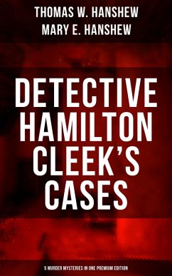 Detective Hamilton Cleek's Cases - 5 Murder Mysteries in One Premium Edition (eBook, ePUB) - Hanshew, Thomas W.; Hanshew, Mary E.
