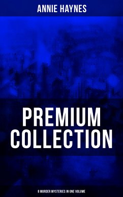 Annie Haynes Premium Collection – 8 Murder Mysteries in One Volume (eBook, ePUB) - Haynes, Annie